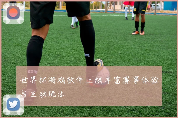世界杯游戏软件上线丰富赛事体验与互动玩法