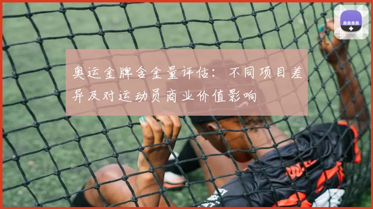 奥运金牌含金量评估:不同项目差异及对运动员商业价值影响