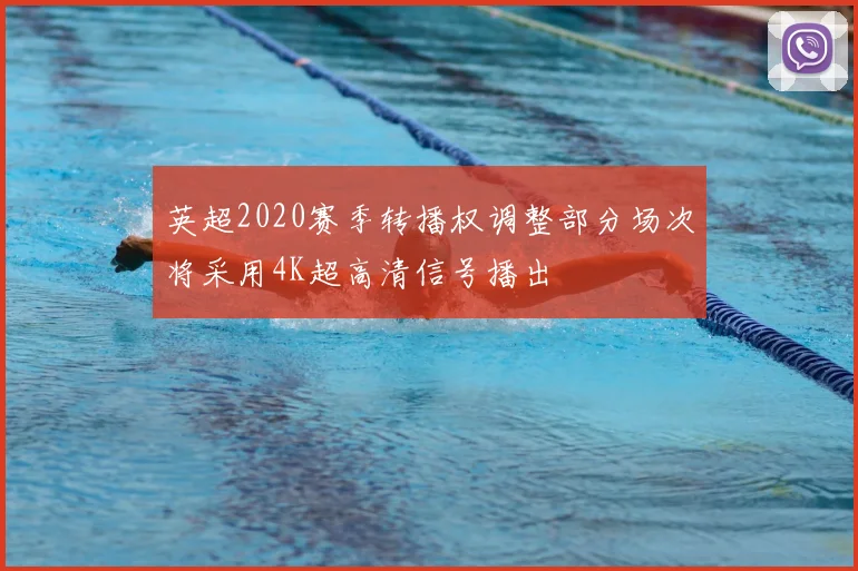 英超2020赛季转播权调整部分场次将采用4K超高清信号播出