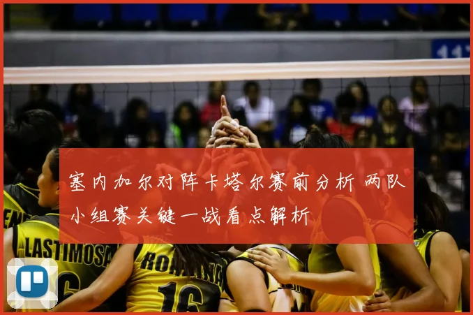 塞内加尔对阵卡塔尔赛前分析 两队小组赛关键一战看点解析