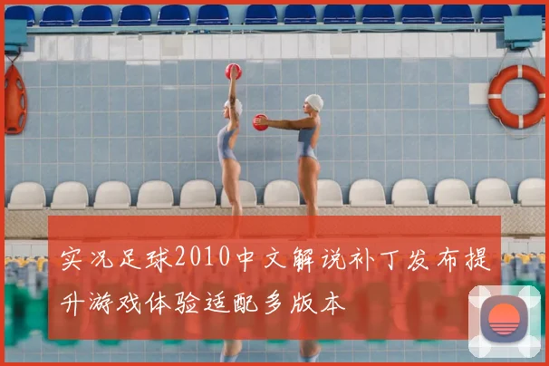实况足球2010中文解说补丁发布提升游戏体验适配多版本