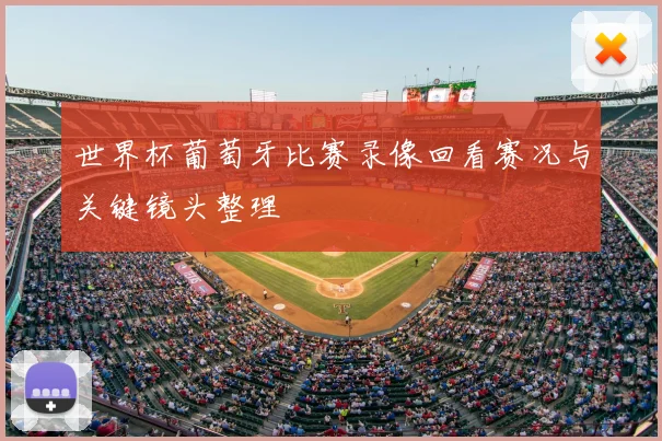 世界杯葡萄牙比赛录像回看赛况与关键镜头整理